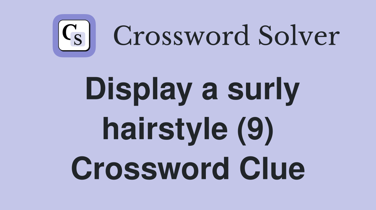 Display a surly hairstyle (9) Crossword Clue