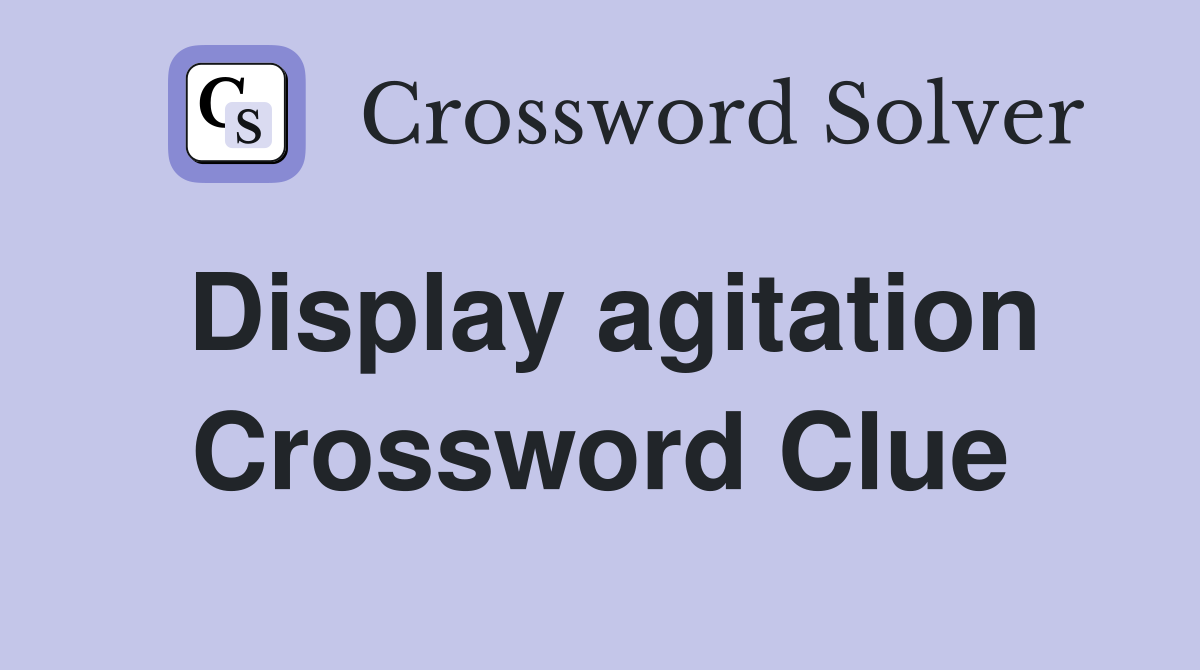Display agitation Crossword Clue
