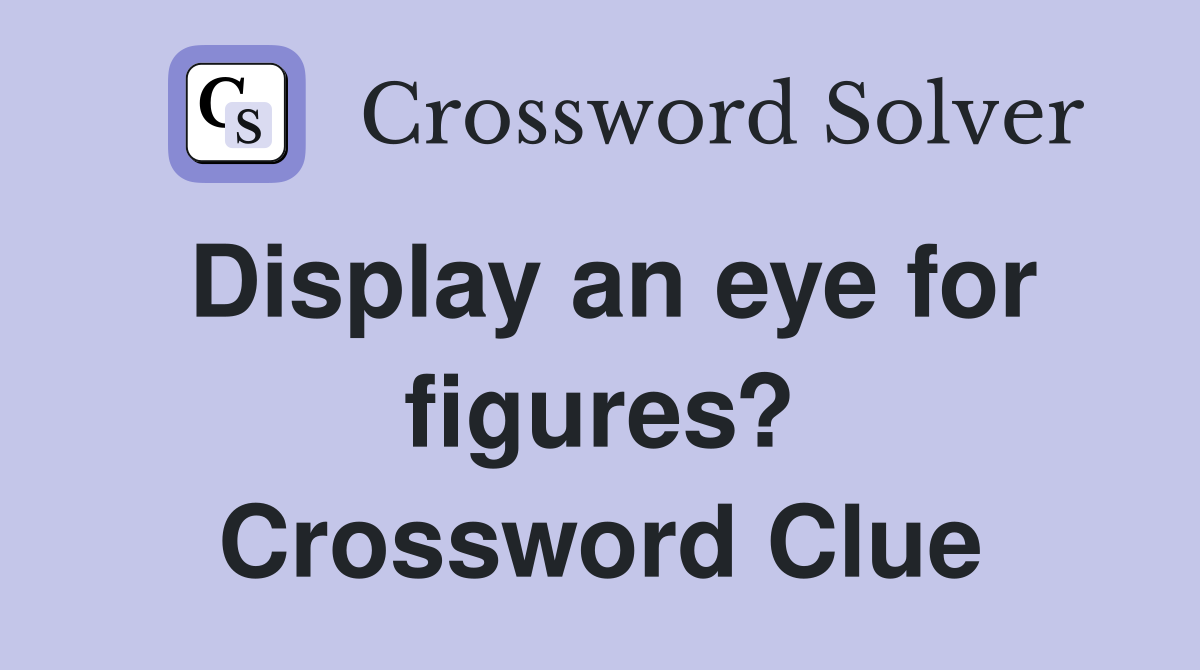 Display an eye for figures? Crossword Clue