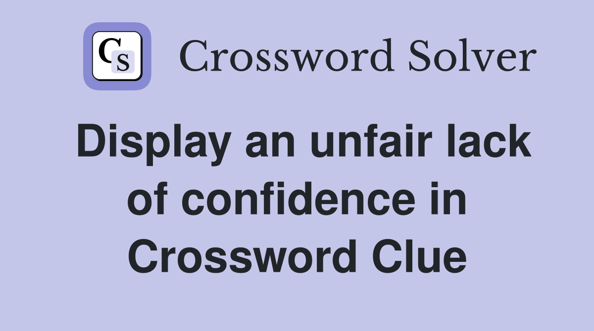 Display an unfair lack of confidence in Crossword Clue