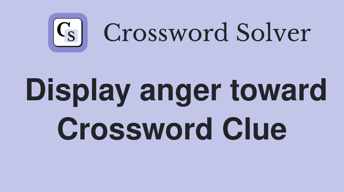 Display anger toward Crossword Clue
