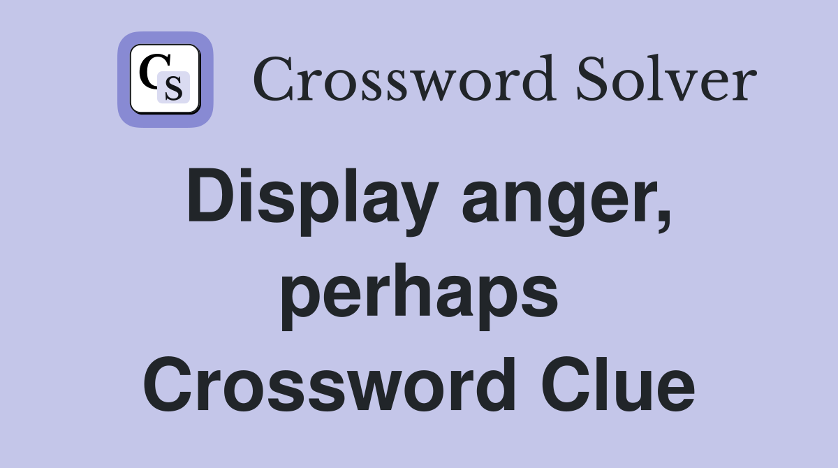 Display anger, perhaps Crossword Clue
