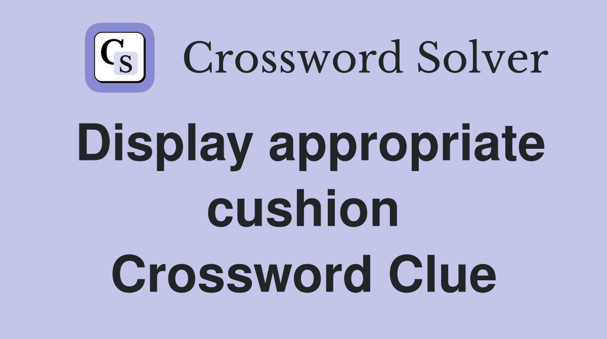 Display appropriate cushion Crossword Clue