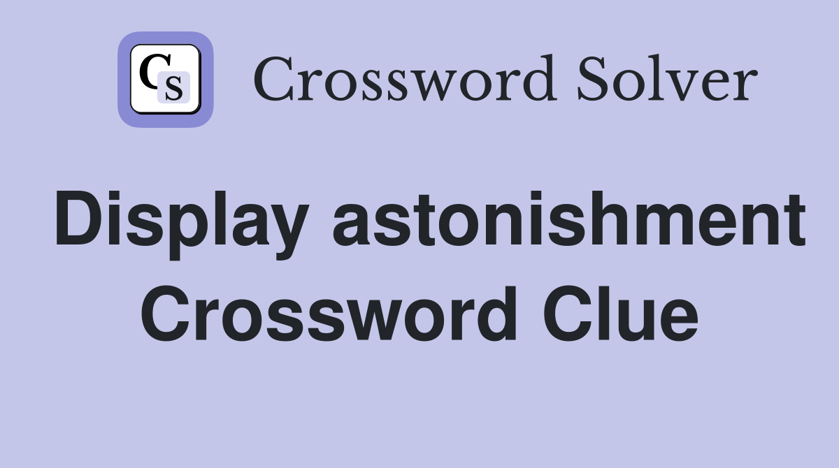 Display astonishment Crossword Clue