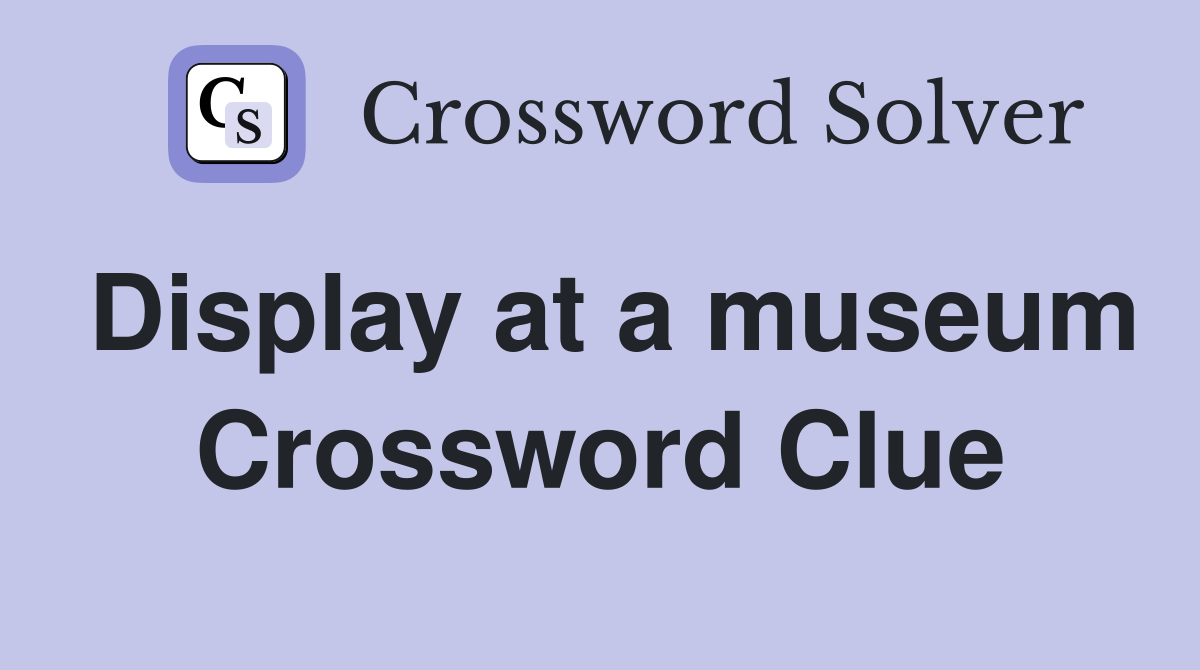 Display at a museum Crossword Clue