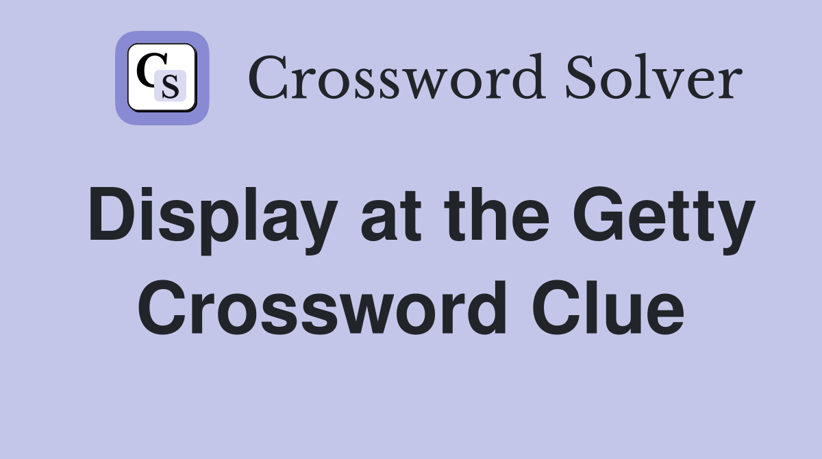 Display at the Getty Crossword Clue