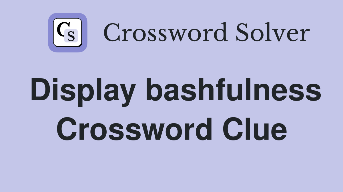 Display bashfulness Crossword Clue