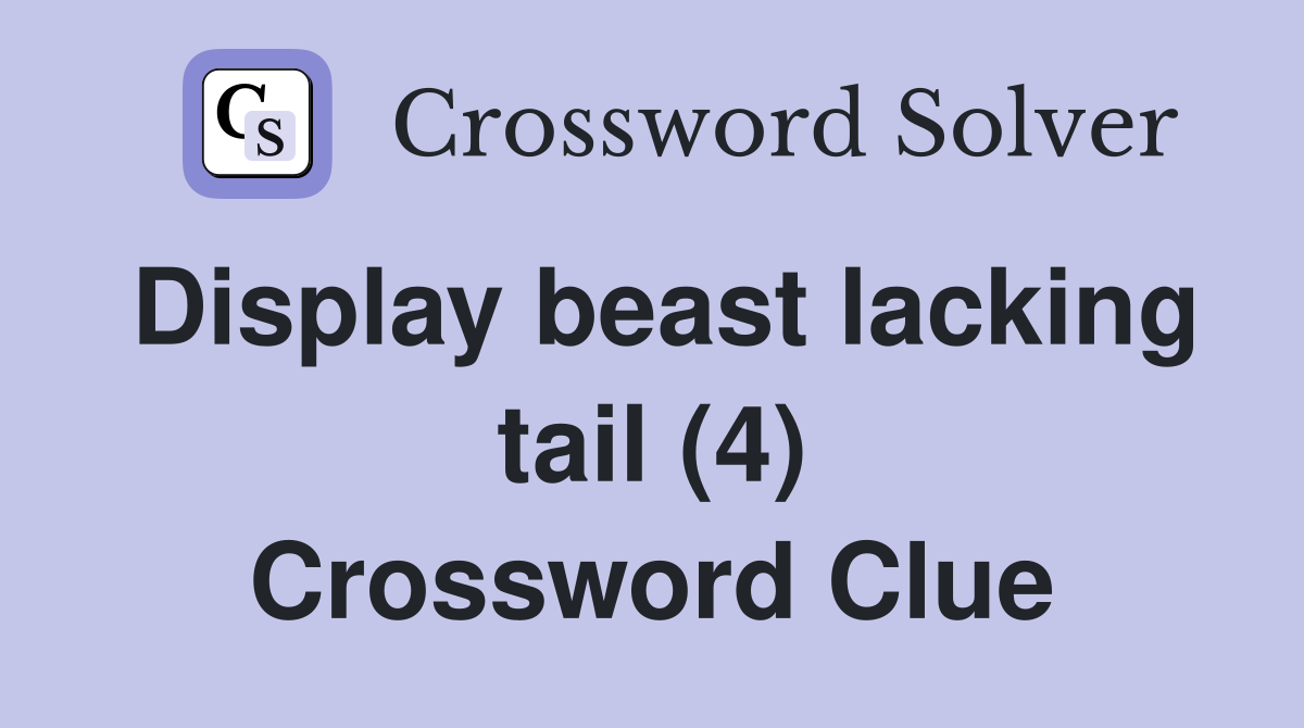 Display beast lacking tail (4) Crossword Clue