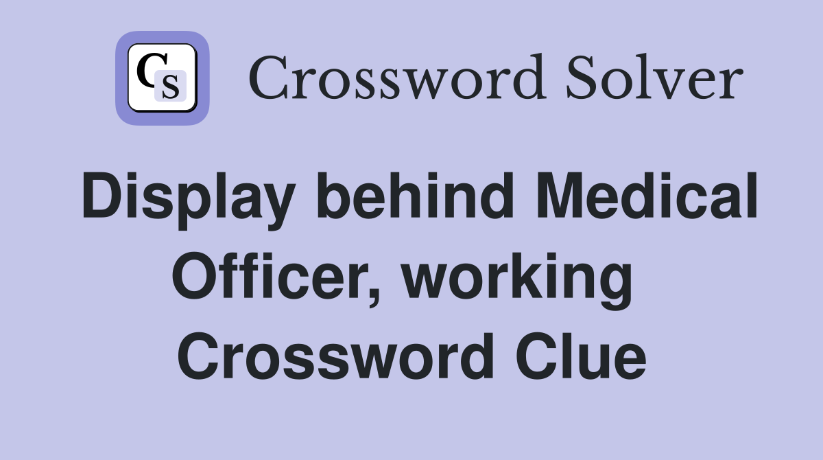 Display behind Medical Officer, working  Crossword Clue