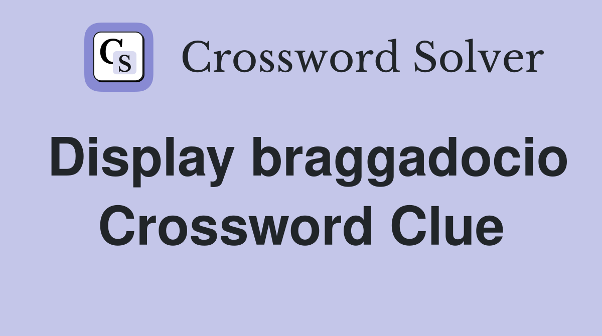 Display braggadocio Crossword Clue