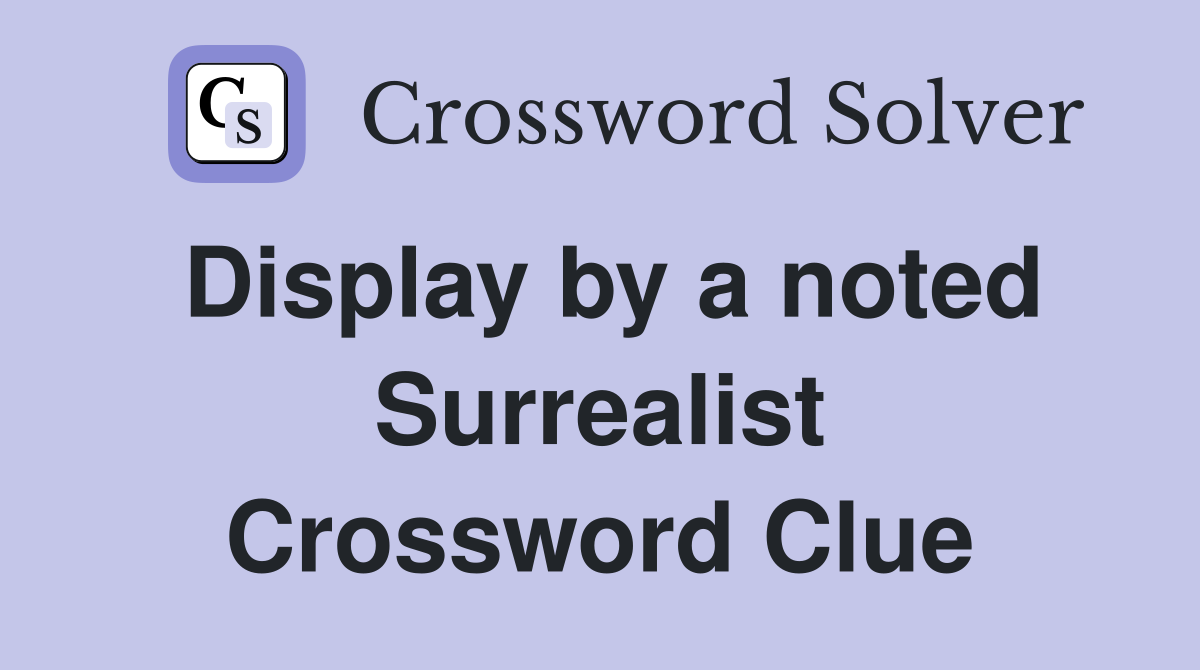 Display by a noted Surrealist Crossword Clue