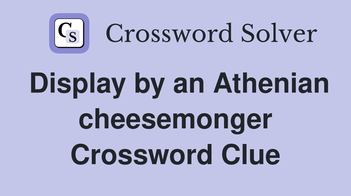 Display by an Athenian cheesemonger Crossword Clue
