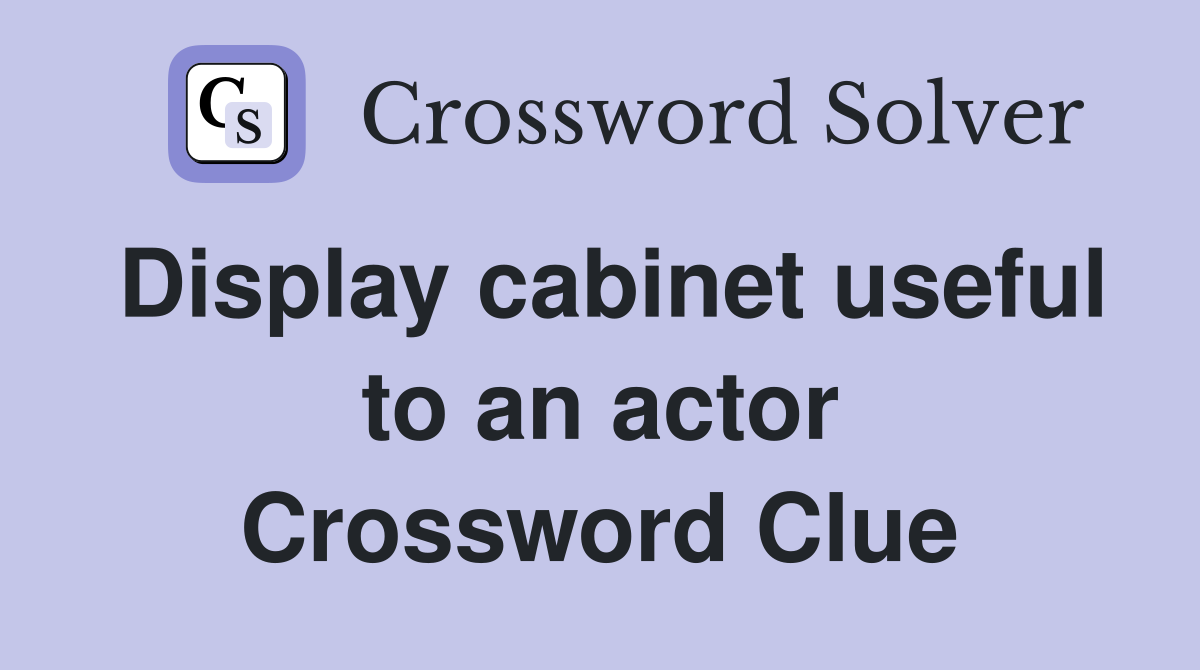 Display cabinet useful to an actor Crossword Clue