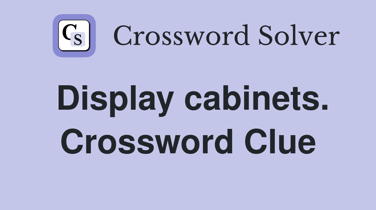 Display cabinets. Crossword Clue