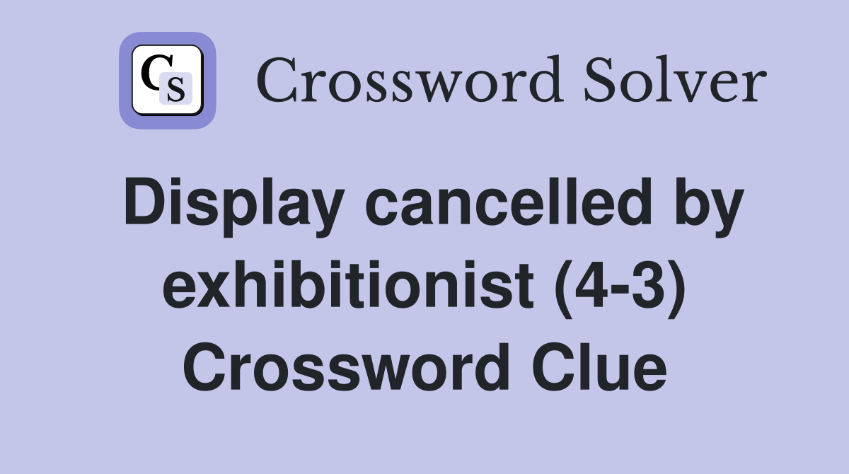 Display cancelled by exhibitionist (4-3) Crossword Clue