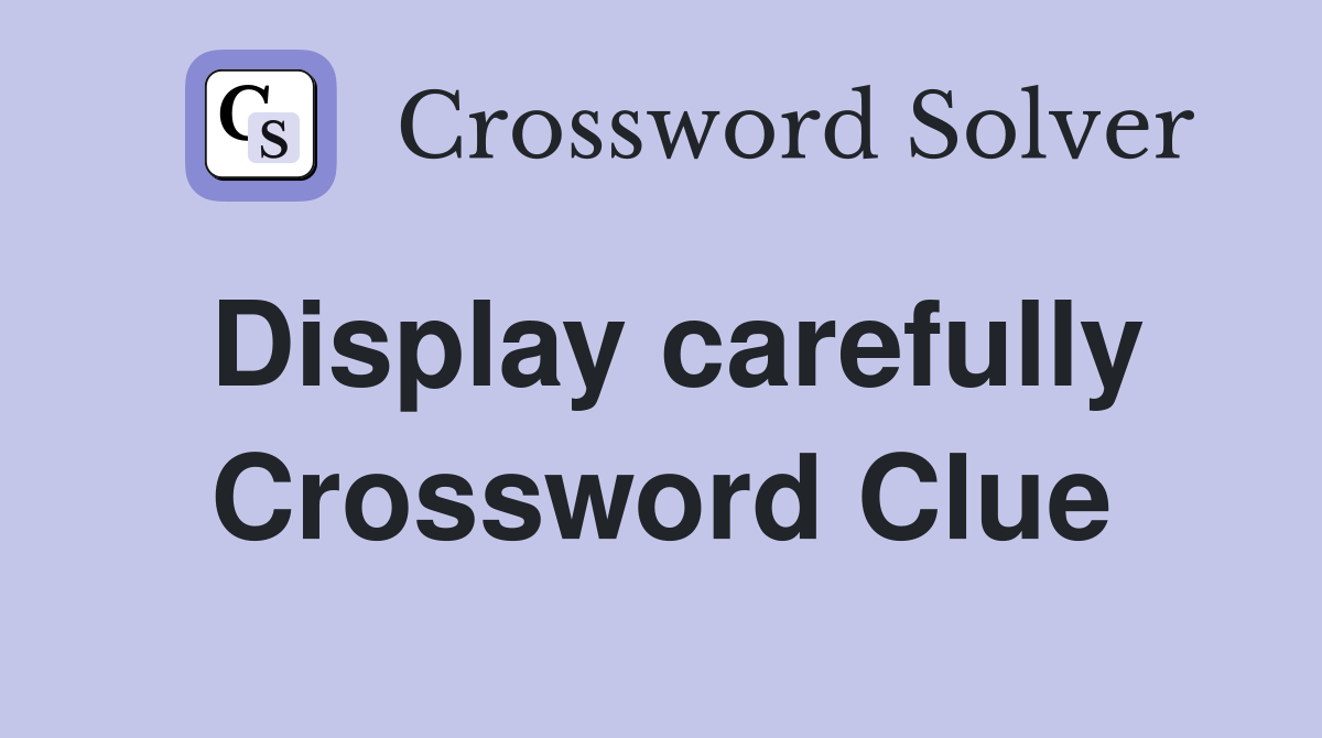 Display carefully Crossword Clue
