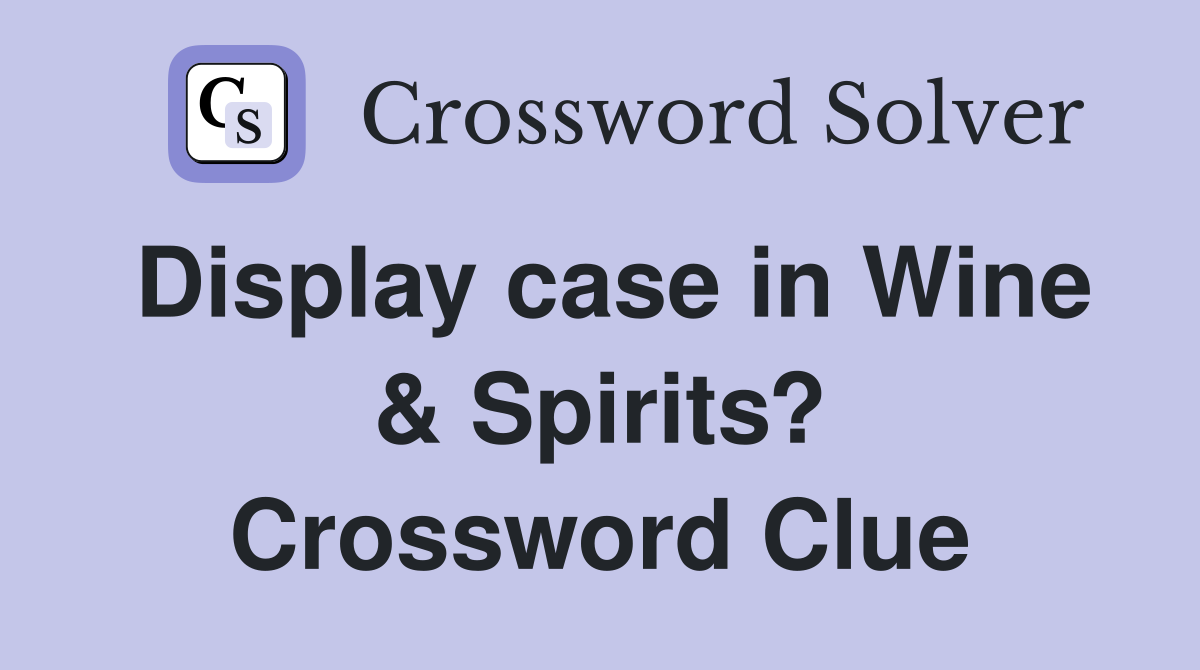 Display case in Wine & Spirits? Crossword Clue