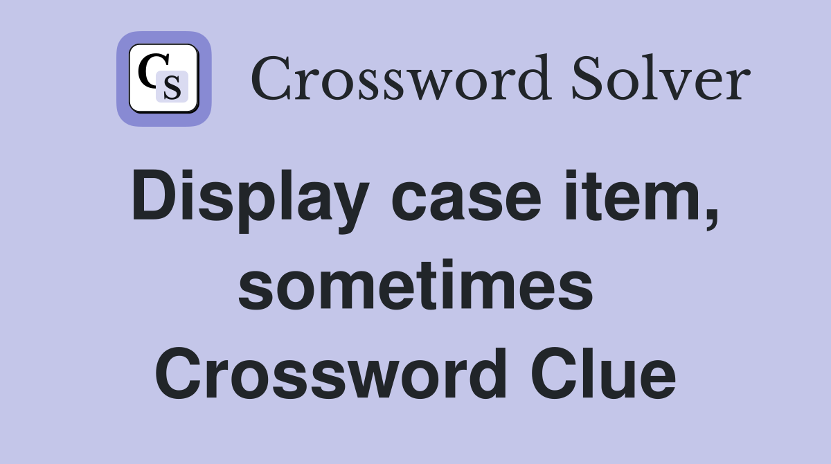 Display case item, sometimes Crossword Clue
