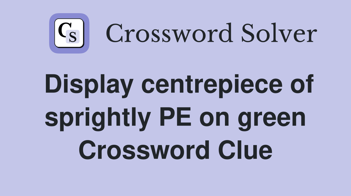 Display centrepiece of sprightly PE on green Crossword Clue