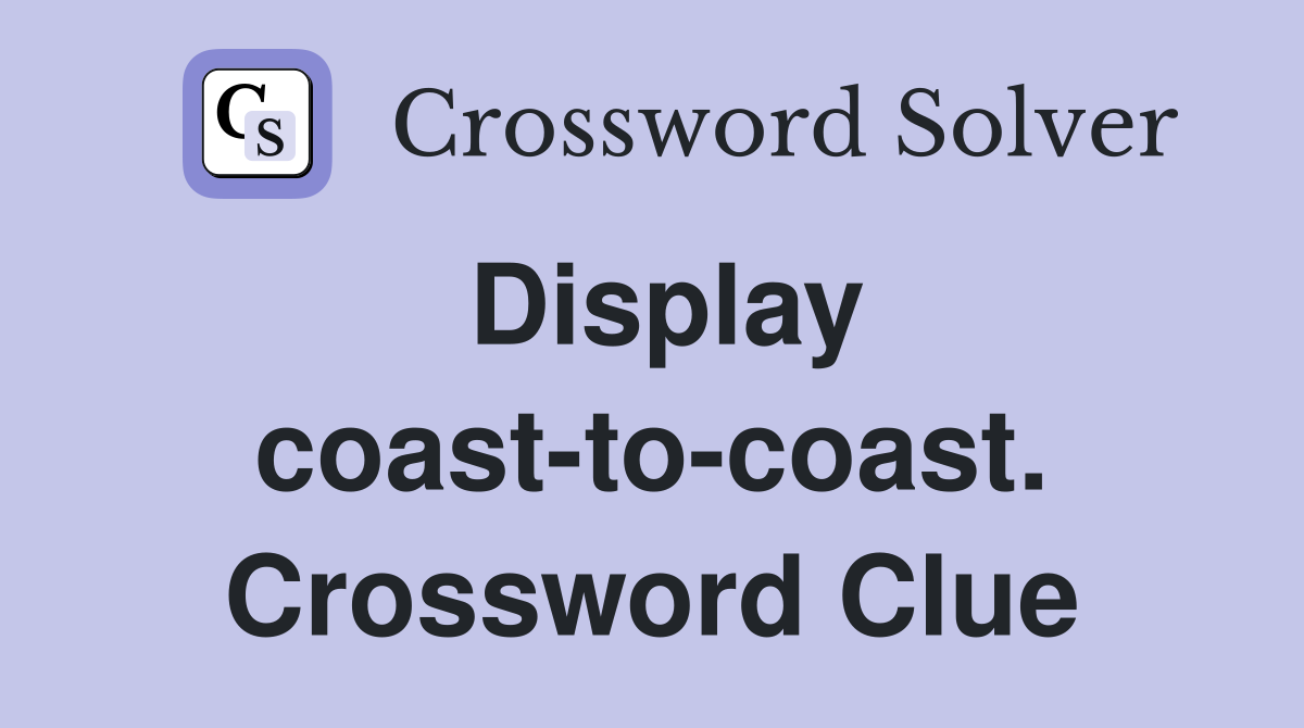 Display coast-to-coast. Crossword Clue