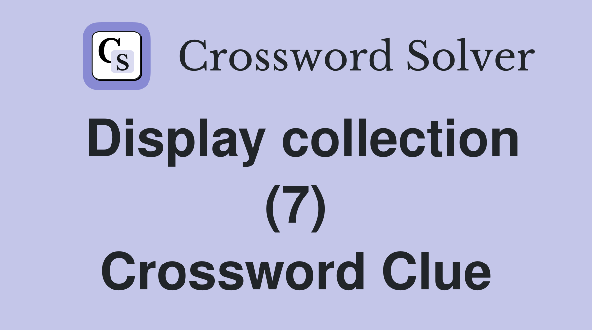 Display collection (7) Crossword Clue