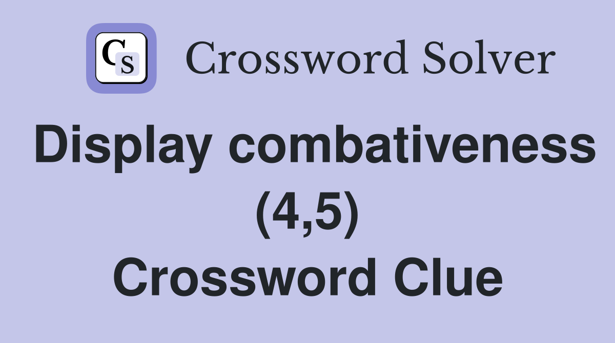 Display combativeness (4,5) Crossword Clue