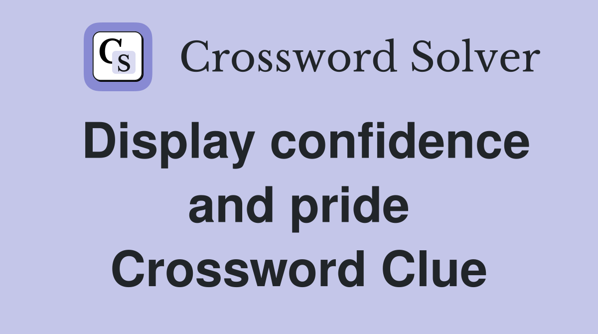 Display confidence and pride Crossword Clue