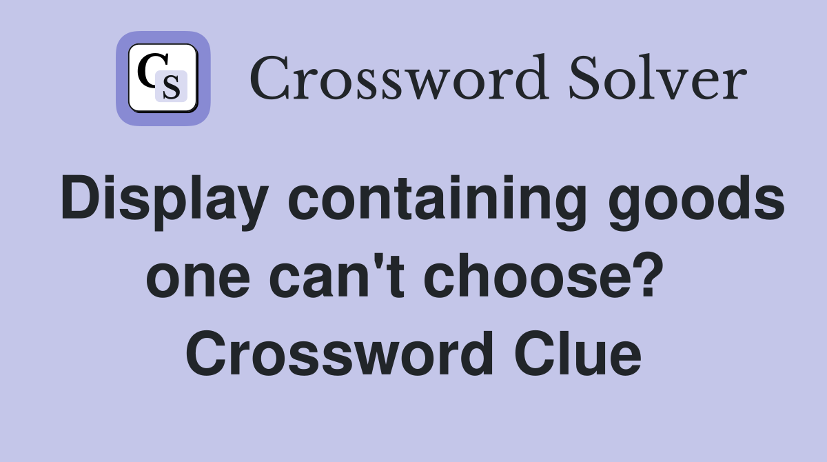 Display containing goods one can't choose?  Crossword Clue