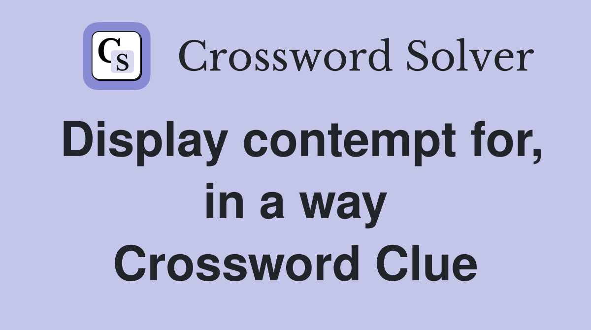 Display contempt for, in a way Crossword Clue