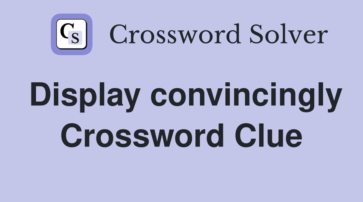 Display convincingly Crossword Clue