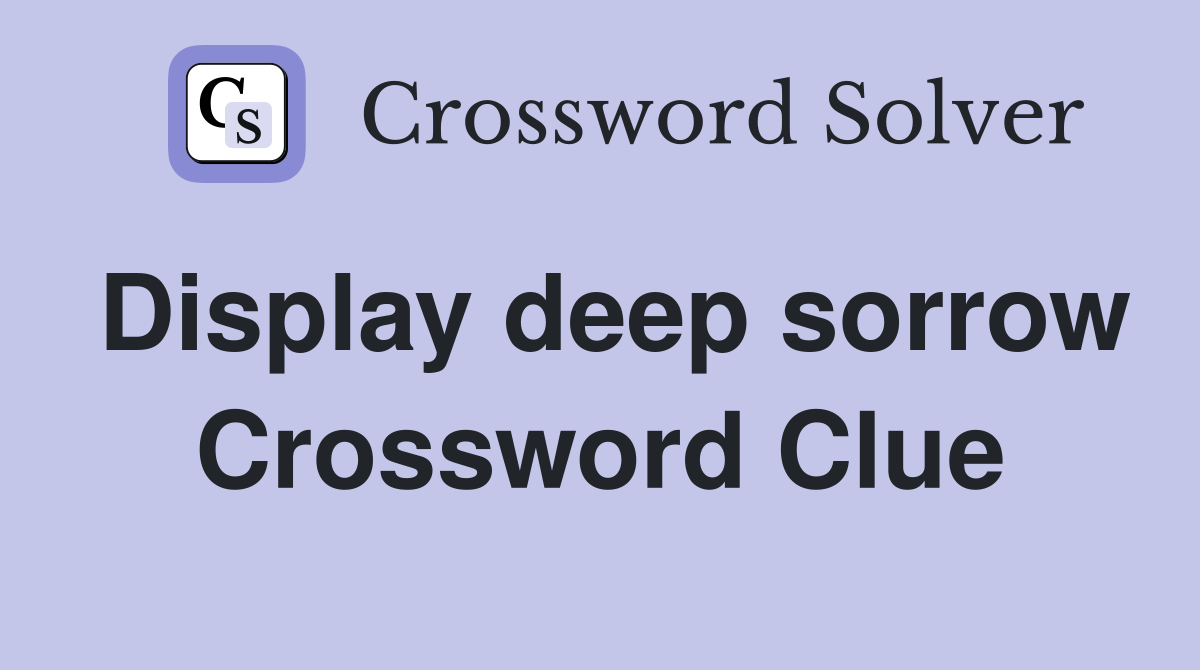 Display deep sorrow Crossword Clue