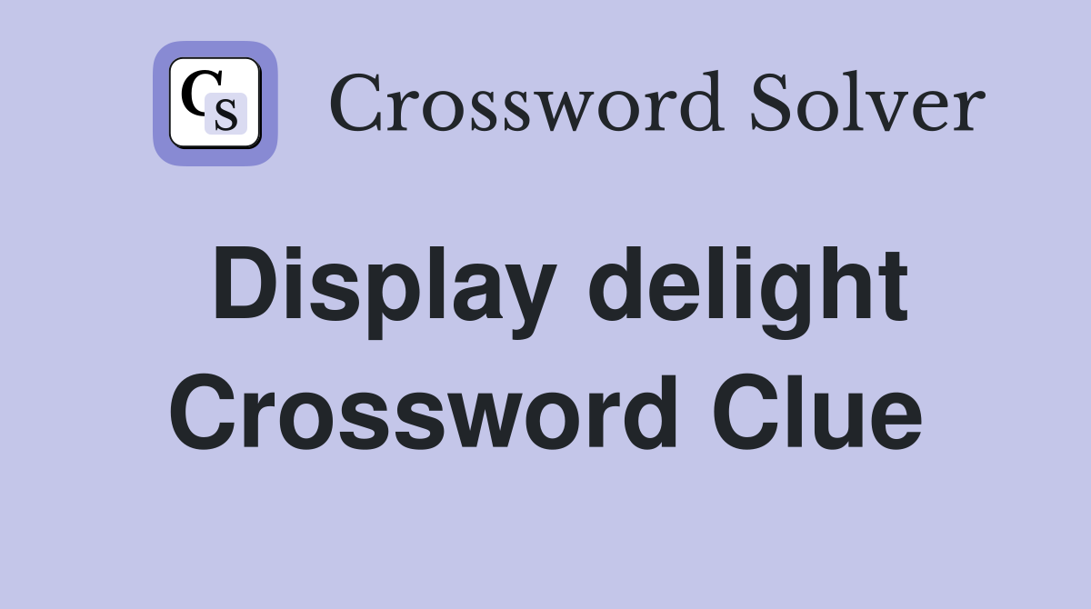 Display delight Crossword Clue