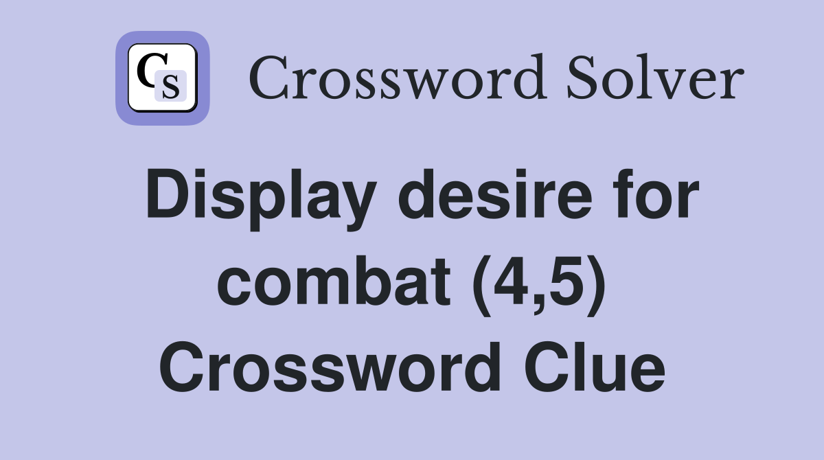 Display desire for combat (4,5) Crossword Clue
