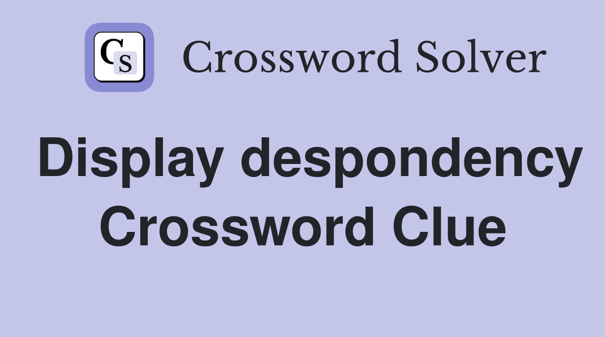 Display despondency Crossword Clue