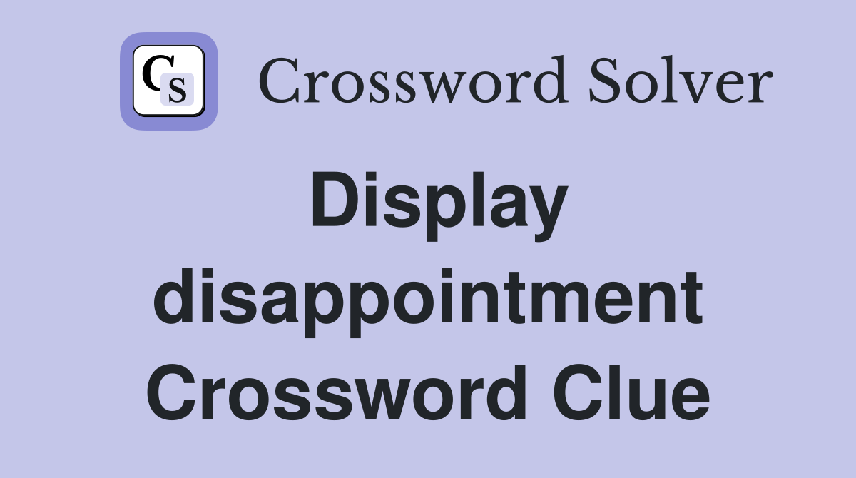 Display disappointment Crossword Clue