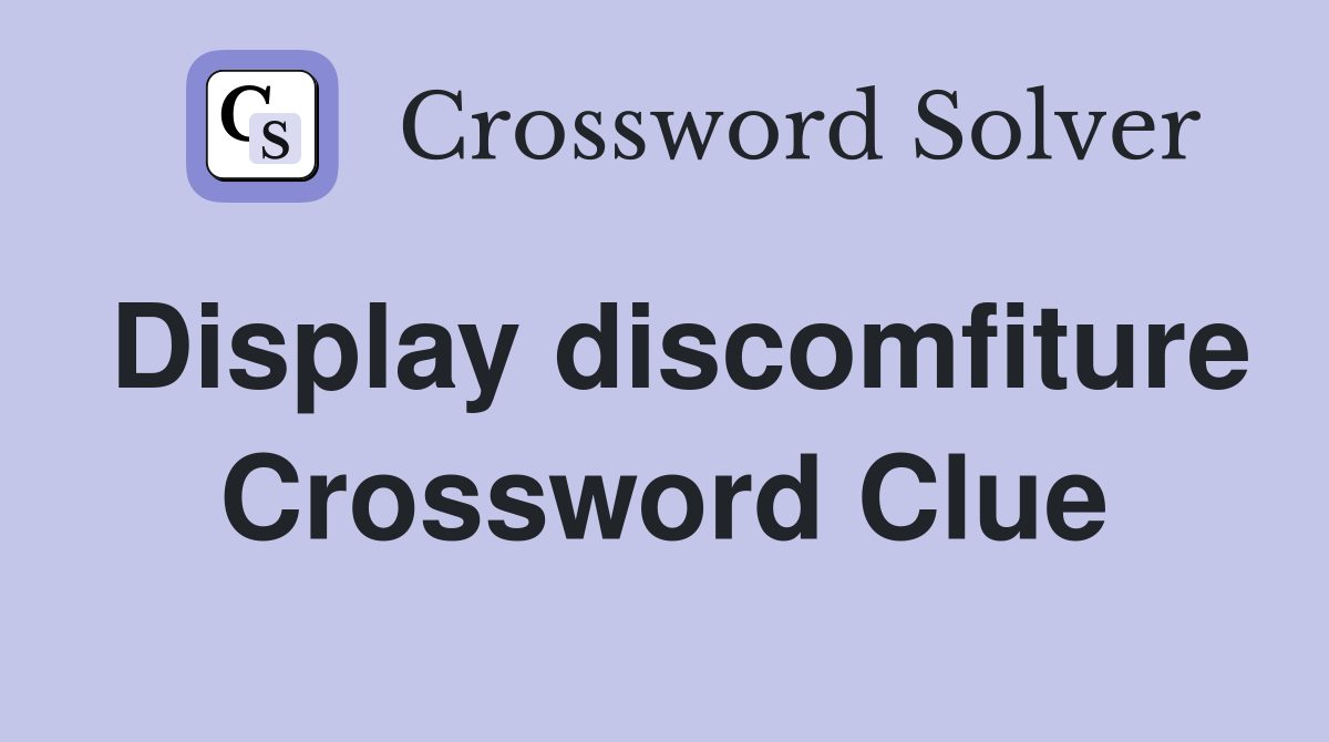 Display discomfiture Crossword Clue