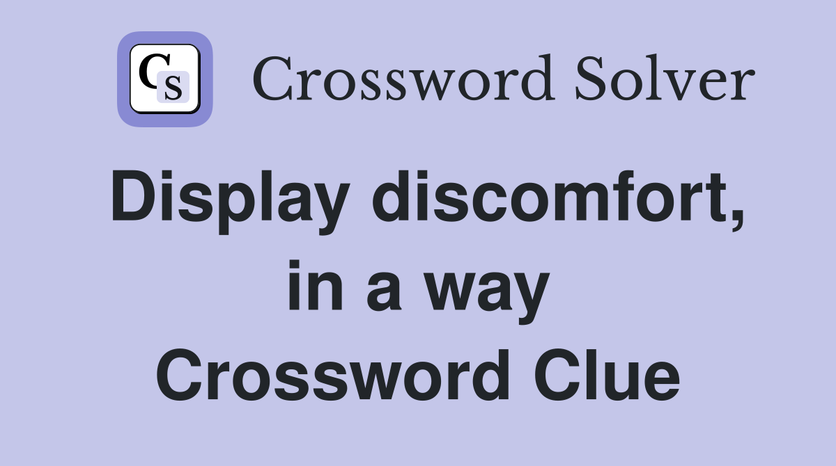 Display discomfort, in a way Crossword Clue
