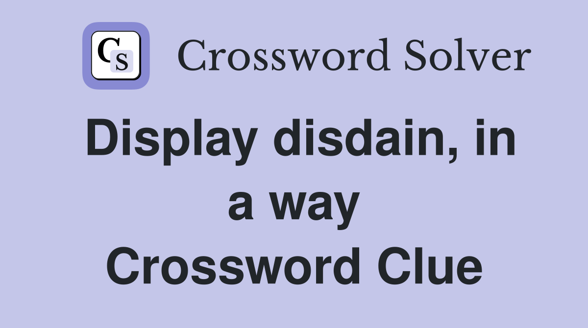 Display disdain, in a way Crossword Clue