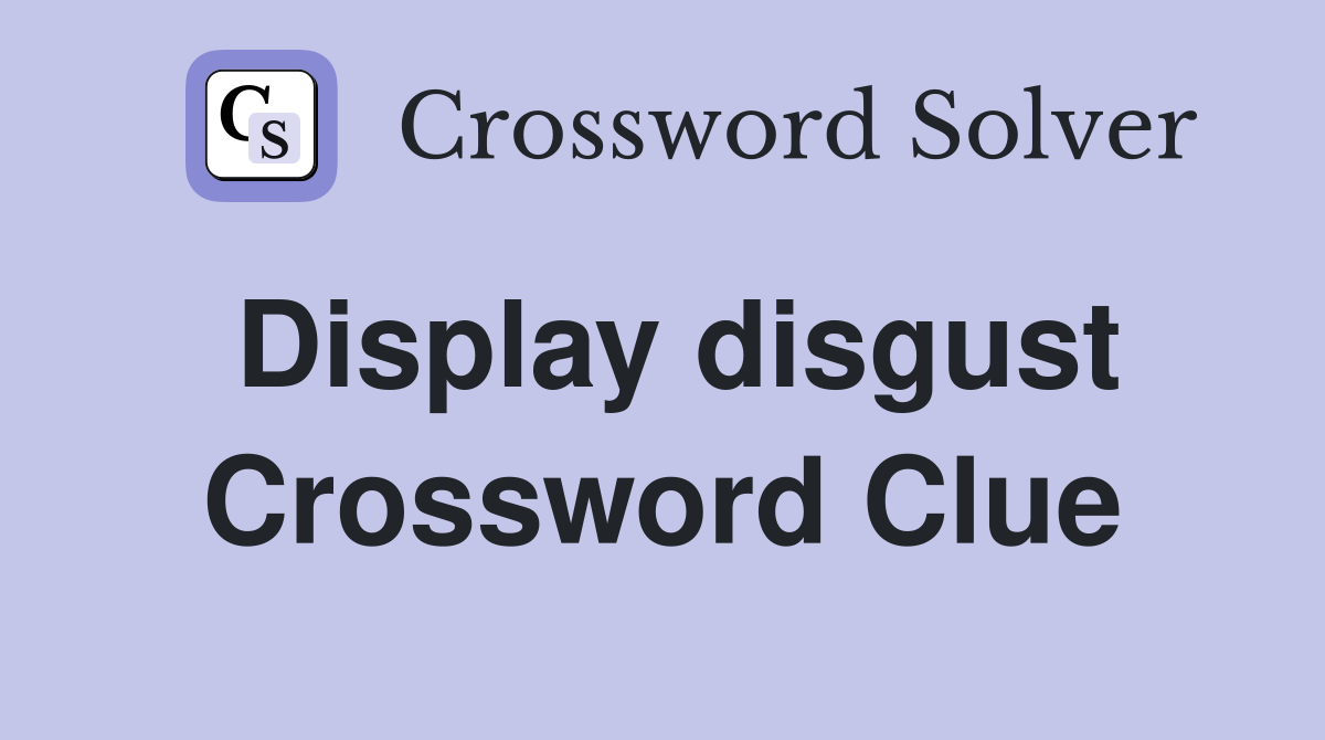 Display disgust Crossword Clue