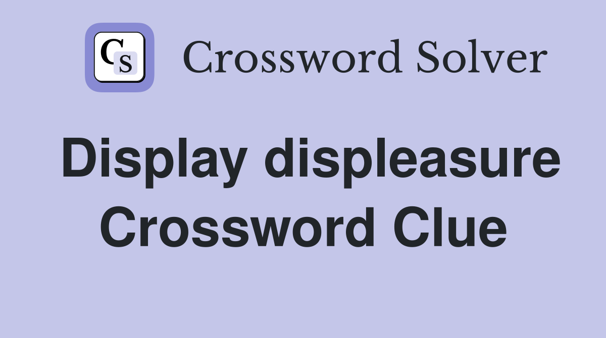 Display displeasure Crossword Clue