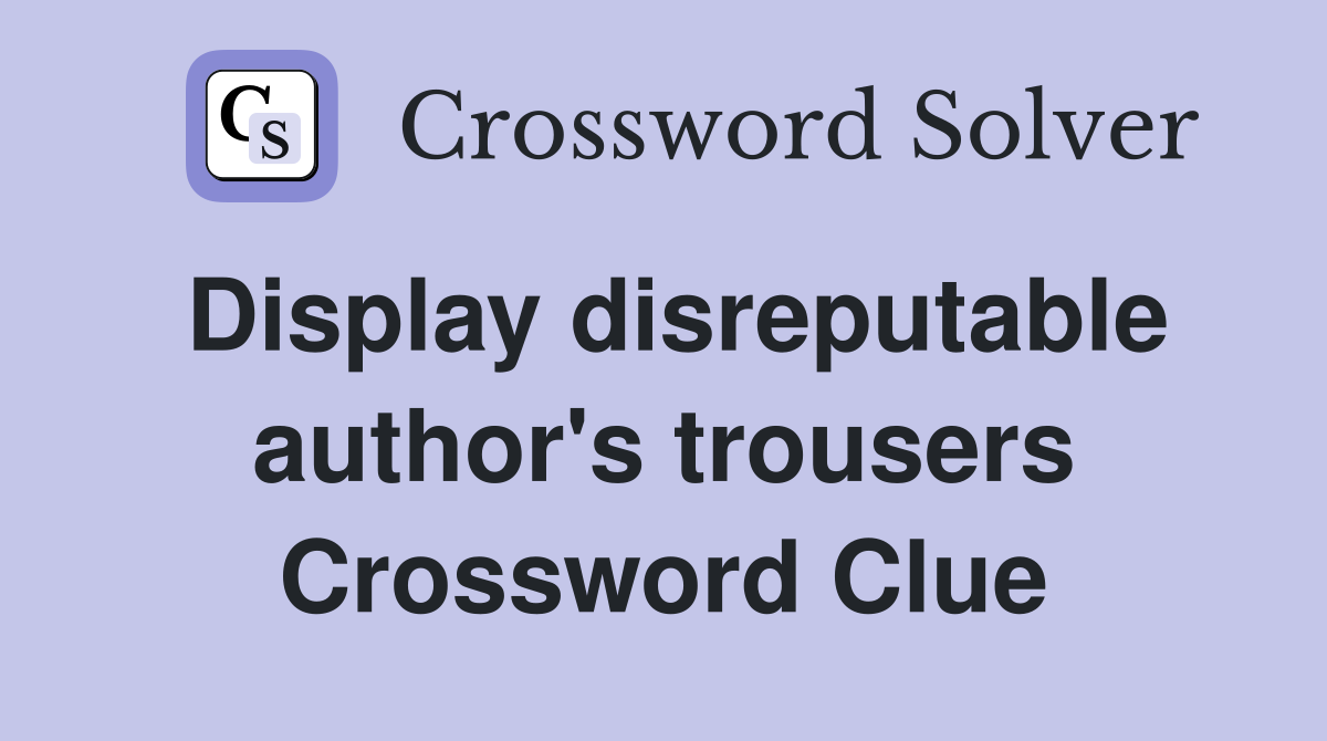 Display disreputable author's trousers Crossword Clue