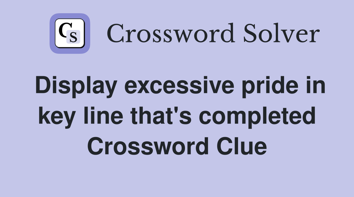 Display excessive pride in key line that's completed Crossword Clue