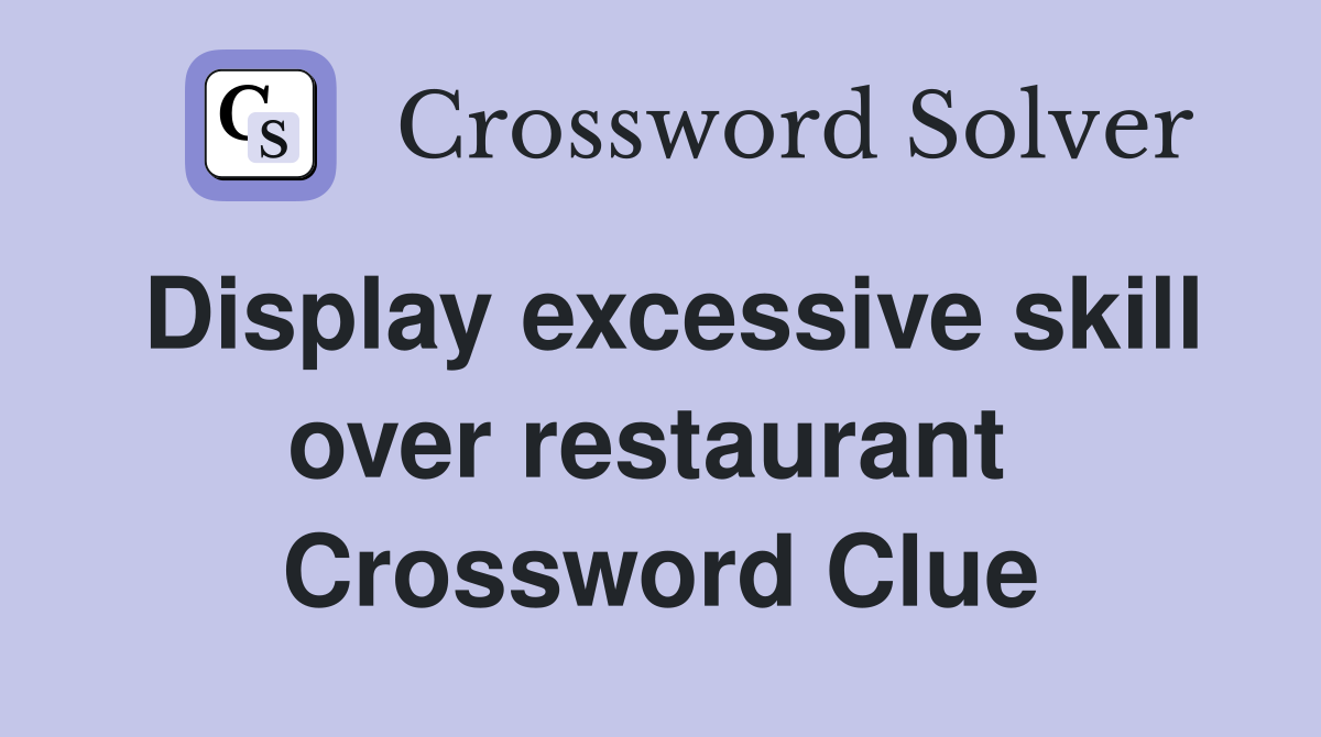 Display excessive skill over restaurant  Crossword Clue
