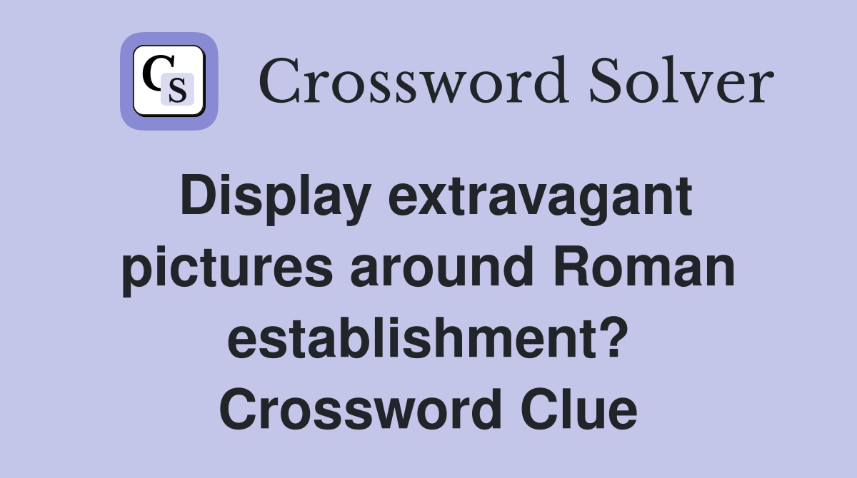 Display extravagant pictures around Roman establishment? Crossword Clue