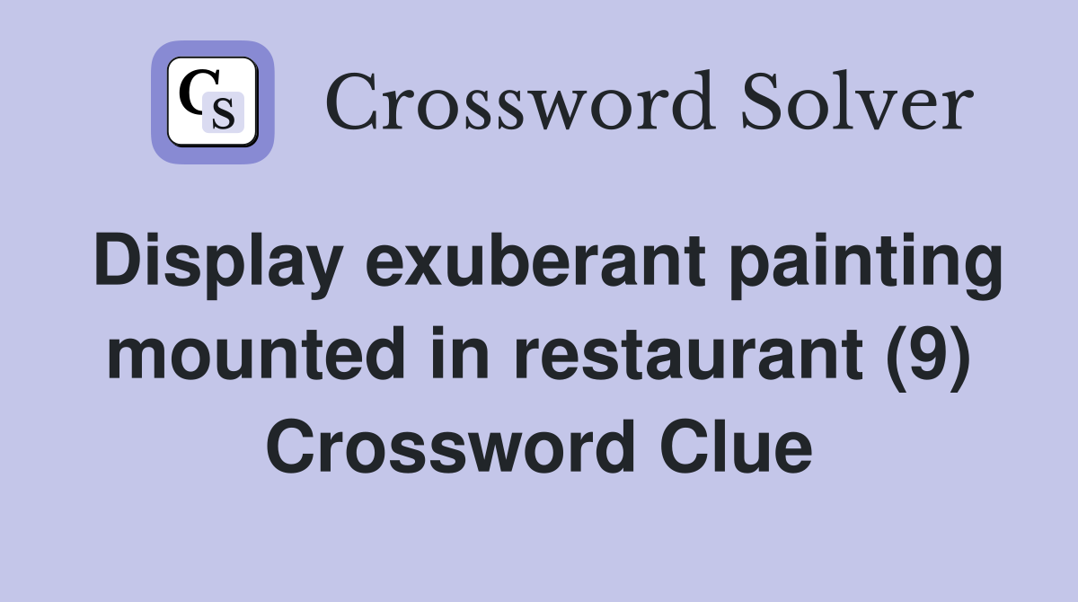 Display exuberant painting mounted in restaurant (9) Crossword Clue