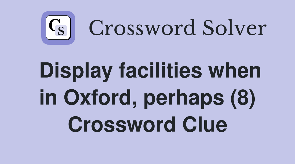Display facilities when in Oxford, perhaps (8) Crossword Clue