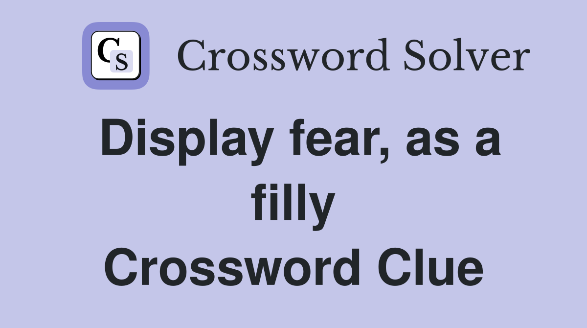 Display fear, as a filly Crossword Clue