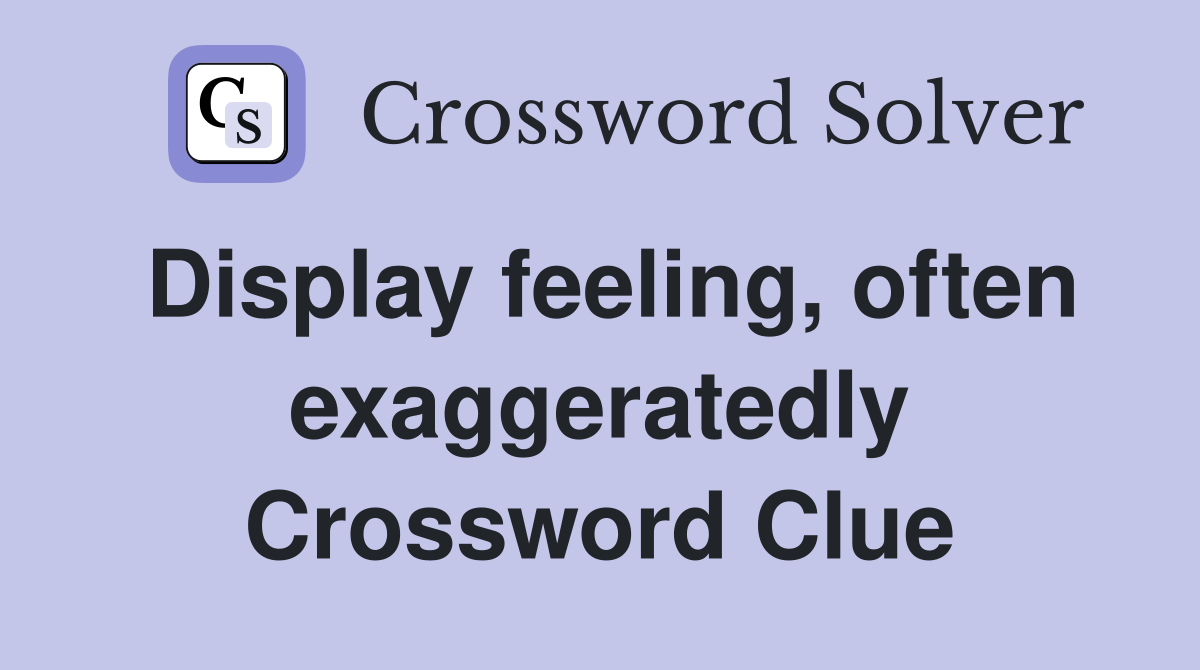 Display feeling, often exaggeratedly Crossword Clue