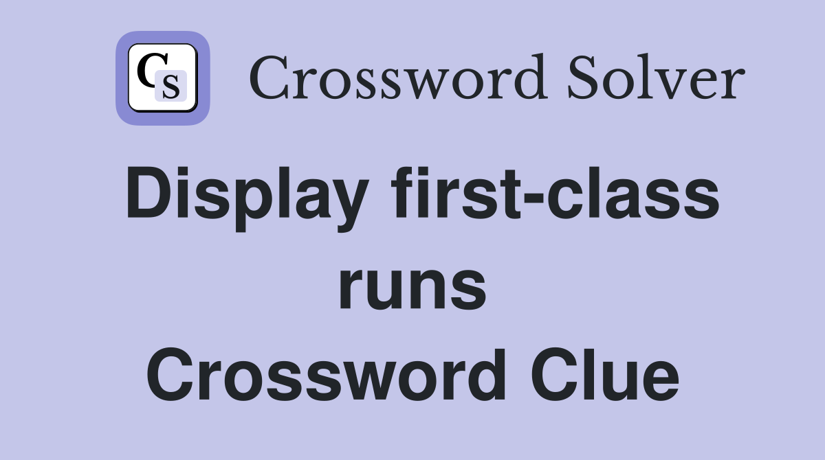 Display first-class runs Crossword Clue