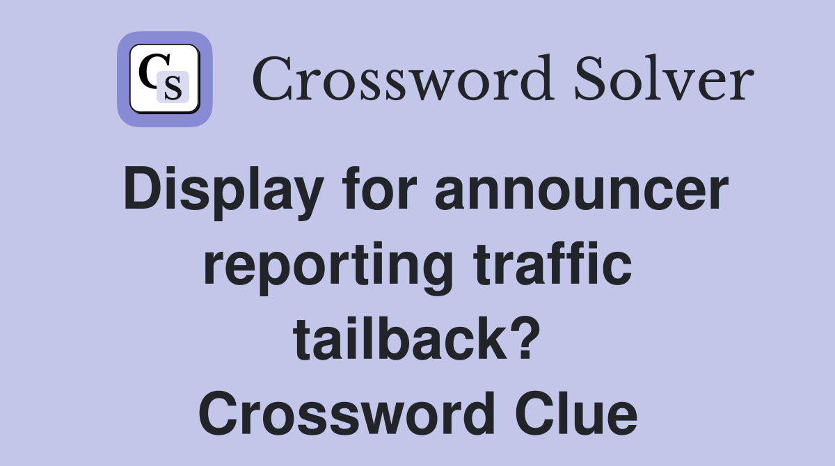 Display for announcer reporting traffic tailback? Crossword Clue